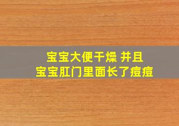 宝宝大便干燥 并且宝宝肛门里面长了痘痘